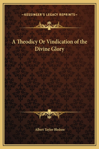 A Theodicy Or Vindication of the Divine Glory