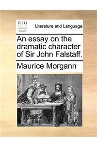 An Essay on the Dramatic Character of Sir John Falstaff.