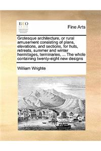 Grotesque architecture, or rural amusement consisting of plans, elevations, and sections, for huts, retreats, summer and winter hermitages, terminaries, ... The whole containing twenty-eight new designs