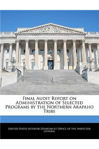 Final Audit Report on Administration of Selected Programs by the Northern Arapaho Tribe