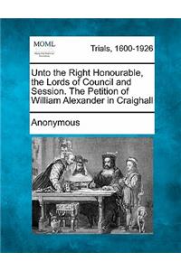 Unto the Right Honourable, the Lords of Council and Session. the Petition of William Alexander in Craighall