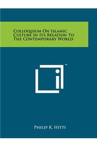 Colloquium On Islamic Culture In Its Relation To The Contemporary World