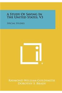 Study of Saving in the United States, V3