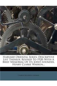 Harvard Oriental Series: Descriptive List Thereof, Revised to 1920: With a Brief Memorial of Its Joint-Founder, Henry Clarke Warren...