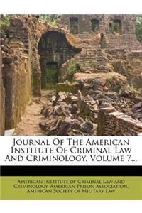 Journal Of The American Institute Of Criminal Law And Criminology, Volume 7...