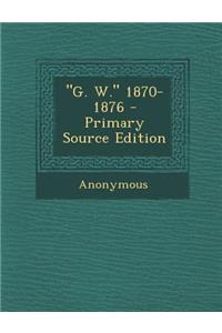 G. W. 1870-1876