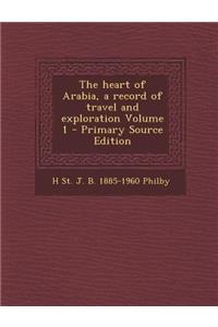 Heart of Arabia, a Record of Travel and Exploration Volume 1