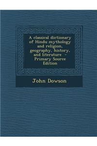 Classical Dictionary of Hindu Mythology and Religion, Geography, History, and Literature