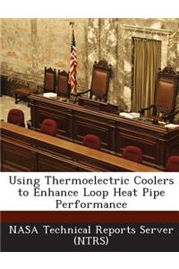 Using Thermoelectric Coolers to Enhance Loop Heat Pipe Performance