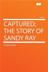 Captured; The Story of Sandy Ray