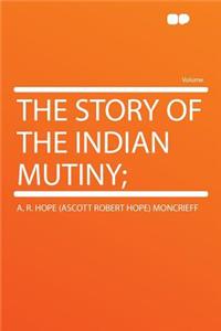 The Story of the Indian Mutiny;