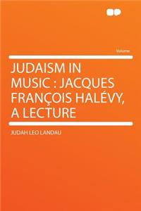 Judaism in Music: Jacques Franï¿½ois Halï¿½vy, a Lecture