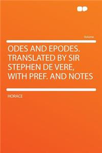 Odes and Epodes. Translated by Sir Stephen de Vere, with Pref. and Notes