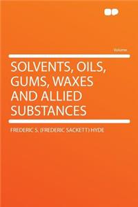 Solvents, Oils, Gums, Waxes and Allied Substances