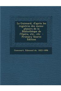 La Guimard, d'après les registres des menu-plaisirs de la Bibliothèque de l'Opéra, etc., etc - Primary Source Edition