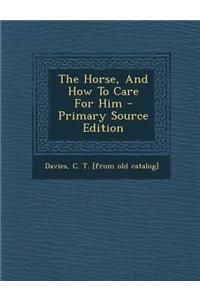 The Horse, and How to Care for Him - Primary Source Edition