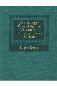 Vorlesungen Uber Algebra, Volume 1 - Primary Source Edition
