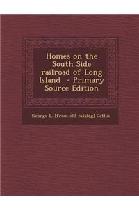 Homes on the South Side Railroad of Long Island - Primary Source Edition