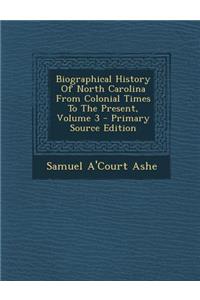Biographical History of North Carolina from Colonial Times to the Present, Volume 3 - Primary Source Edition
