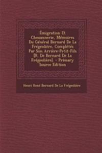 Emigration Et Chouannerie, Memoires Du General Bernard de La Fregeoliere, Completes Par Son Arriere-Petit-Fils [R. de Bernard de La Fregeoliere]. - Primary Source Edition