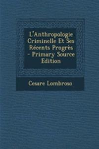 L'Anthropologie Criminelle Et Ses Recents Progres