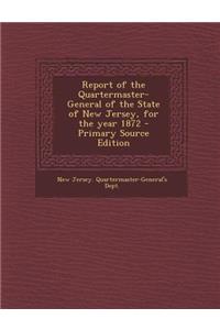 Report of the Quartermaster- General of the State of New Jersey, for the Year 1872 - Primary Source Edition