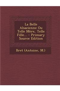 La Belle Alsacienne Ou Telle Mere, Telle Fille... - Primary Source Edition