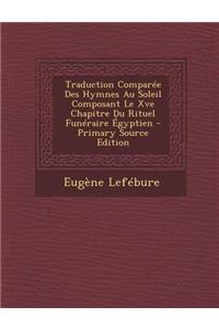 Traduction Comparee Des Hymnes Au Soleil Composant Le Xve Chapitre Du Rituel Funeraire Egyptien