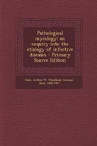 Pathological Mycology; An Enquiry Into the Etiology of Infective Diseases