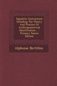 Signaletic Instructions Including the Theory and Practice of Anthropometrical Identification... - Primary Source Edition
