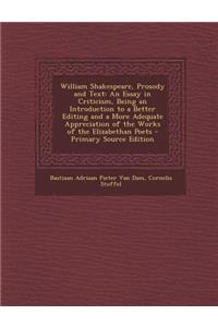 William Shakespeare, Prosody and Text: An Essay in Criticism, Being an Introduction to a Better Editing and a More Adequate Appreciation of the Works