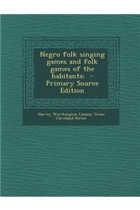 Negro Folk Singing Games and Folk Games of the Habitants;