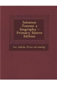 Solomon Juneau; A Biography