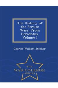 The History of the Persian Wars, from Herodotus, Volume I - War College Series