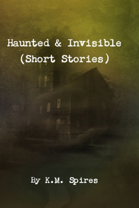 Haunted & Invisible (Short Stories)