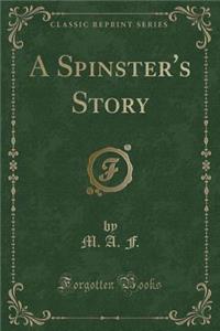 A Spinster's Story (Classic Reprint)