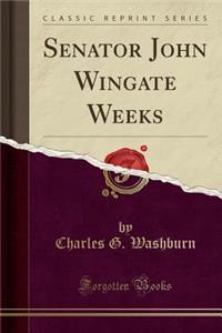 Senator John Wingate Weeks (Classic Reprint)