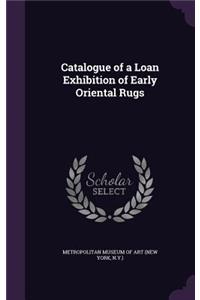 Catalogue of a Loan Exhibition of Early Oriental Rugs