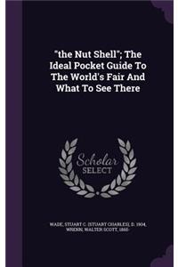 The Nut Shell; The Ideal Pocket Guide to the World's Fair and What to See There