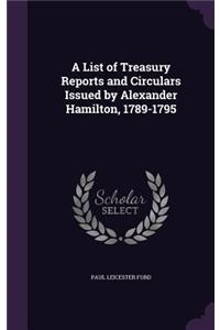 A List of Treasury Reports and Circulars Issued by Alexander Hamilton, 1789-1795