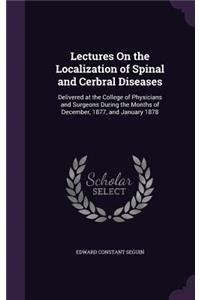 Lectures On the Localization of Spinal and Cerbral Diseases