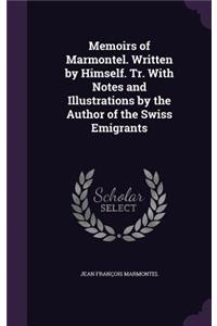 Memoirs of Marmontel. Written by Himself. Tr. With Notes and Illustrations by the Author of the Swiss Emigrants