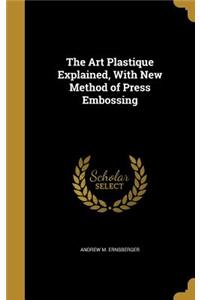 The Art Plastique Explained, With New Method of Press Embossing