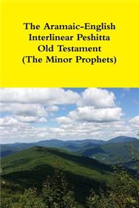 Aramaic-English Interlinear Peshitta Old Testament (The Minor Prophets)