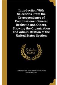 Introduction With Selections From the Correspondence of Commissioner General Beckwith and Others, Showing the Organization and Administration of the United States Section