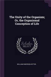 The Unity of the Organism; Or, the Organismal Conception of Life