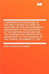 Commemorative Exercises of the First Church of Christ in Hartford on the One Hundredth Anniversary of the Dedication of the Meeting-House and the Two