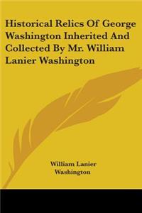 Historical Relics Of George Washington Inherited And Collected By Mr. William Lanier Washington