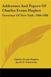 Addresses And Papers Of Charles Evans Hughes
