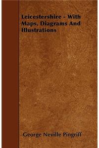 Leicestershire - With Maps, Diagrams And Illustrations